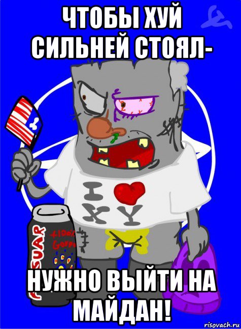 чтобы хуй сильней стоял- нужно выйти на майдан!