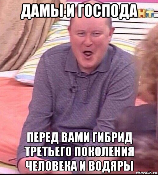 дамы и господа перед вами гибрид третьего поколения человека и водяры, Мем  Должанский