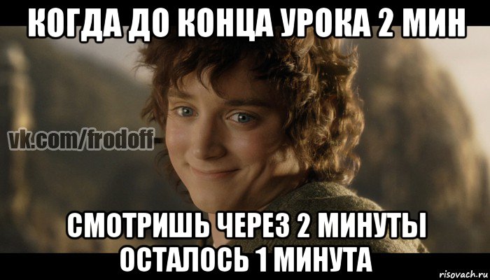 когда до конца урока 2 мин смотришь через 2 минуты осталось 1 минута, Мем  Фродо