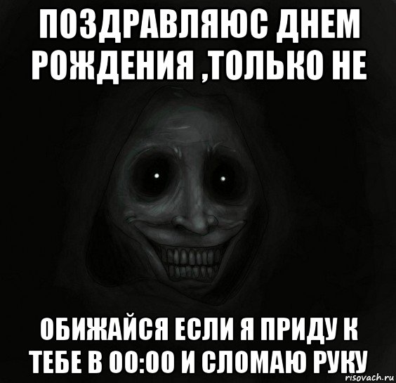 поздравляюс днем рождения ,только не обижайся если я приду к тебе в 00:00 и сломаю руку, Мем Ночной гость