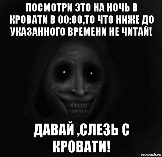 посмотри это на ночь в кровати в 00:00,то что ниже до указанного времени не читай! давай ,слезь с кровати!, Мем Ночной гость