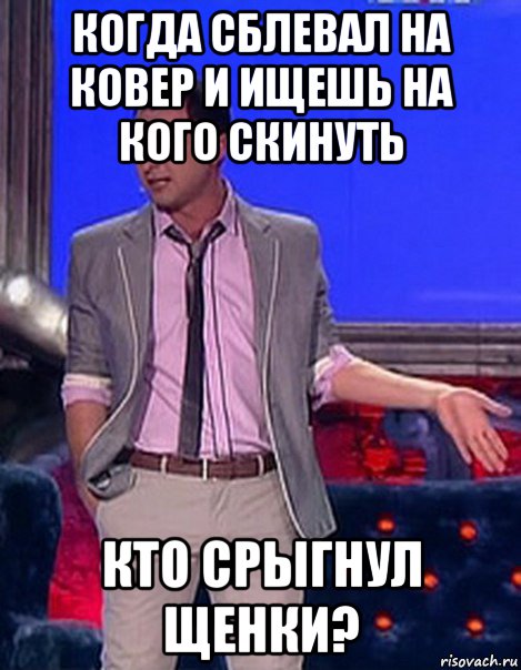 когда сблевал на ковер и ищешь на кого скинуть кто срыгнул щенки?, Мем Грек