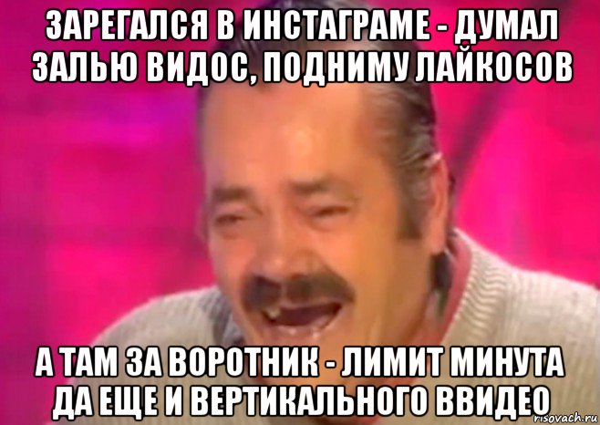 зарегался в инстаграме - думал залью видос, подниму лайкосов а там за воротник - лимит минута да еще и вертикального ввидео, Мем  Испанец