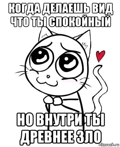 когда делаешь вид что ты спокойный но внутри ты древнее зло, Мем  Котейка-няша