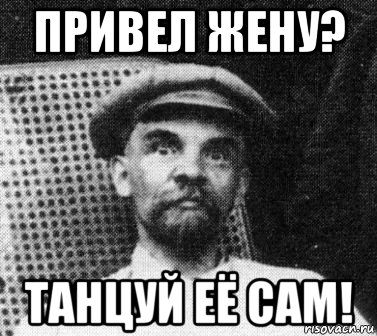 привел жену? танцуй её сам!