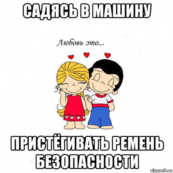 садясь в машину пристёгивать ремень безопасности, Мем  Love is