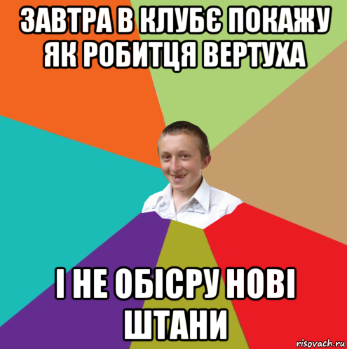 завтра в клубє покажу як робитця вертуха і не обісру нові штани, Мем  малый паца