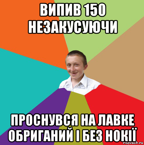 випив 150 незакусуючи проснувся на лавке обриганий і без нокії, Мем  малый паца