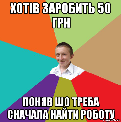 хотів заробить 50 грн поняв шо треба сначала найти роботу, Мем  малый паца