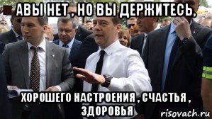авы нет , но вы держитесь, хорошего настроения , счастья , здоровья, Мем Медведев - денег нет но вы держитесь там