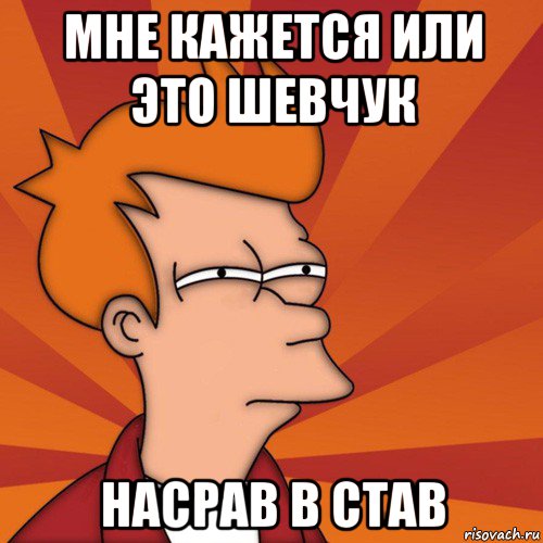 мне кажется или это шевчук насрав в став, Мем Мне кажется или (Фрай Футурама)