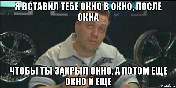 я вставил тебе окно в окно, после окна чтобы ты закрыл окно, а потом еще окно и еще, Мем Монитор (тачка на прокачку)