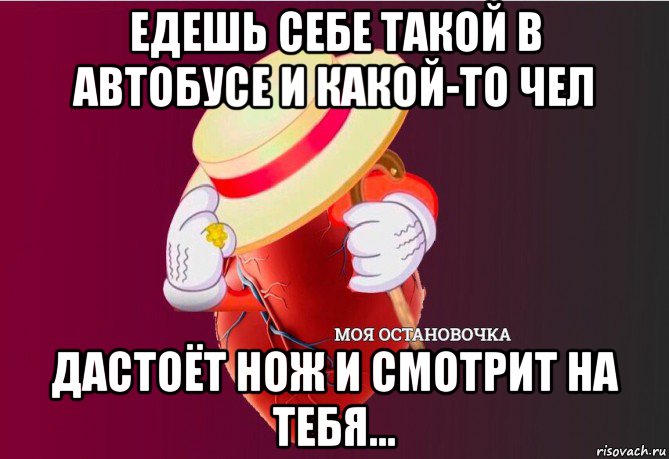 едешь себе такой в автобусе и какой-то чел дастоёт нож и смотрит на тебя..., Мем   Моя остановочка