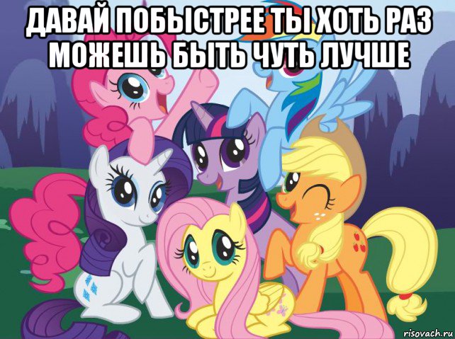 давай побыстрее ты хоть раз можешь быть чуть лучше , Мем My little pony