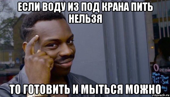 если воду из под крана пить нельзя то готовить и мыться можно, Мем Не делай не будет