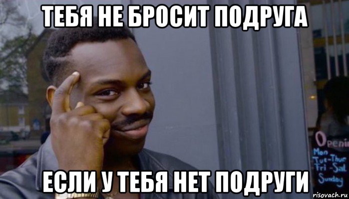 тебя не бросит подруга если у тебя нет подруги, Мем Не делай не будет