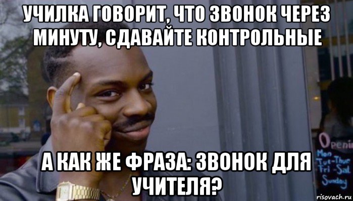 училка говорит, что звонок через минуту, сдавайте контрольные а как же фраза: звонок для учителя?, Мем Не делай не будет