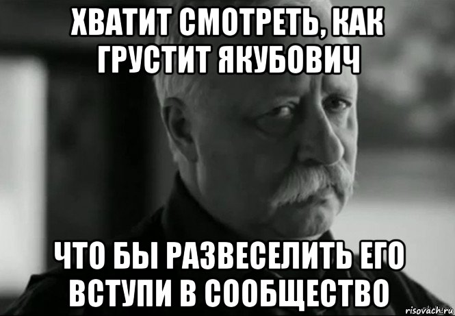 хватит смотреть, как грустит якубович что бы развеселить его вступи в сообщество, Мем Не расстраивай Леонида Аркадьевича