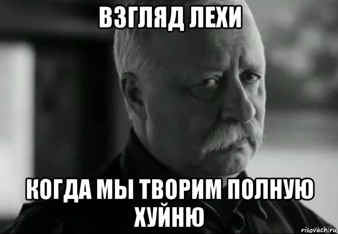 взгляд лехи когда мы творим полную хуйню, Мем Не расстраивай Леонида Аркадьевича