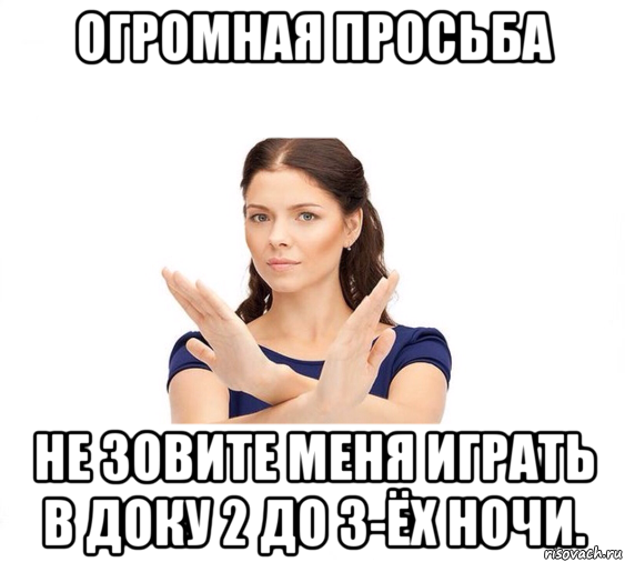 огромная просьба не зовите меня играть в доку 2 до 3-ёх ночи., Мем Не зовите