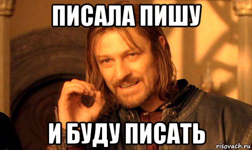 писала пишу и буду писать, Мем Нельзя просто так взять и (Боромир мем)