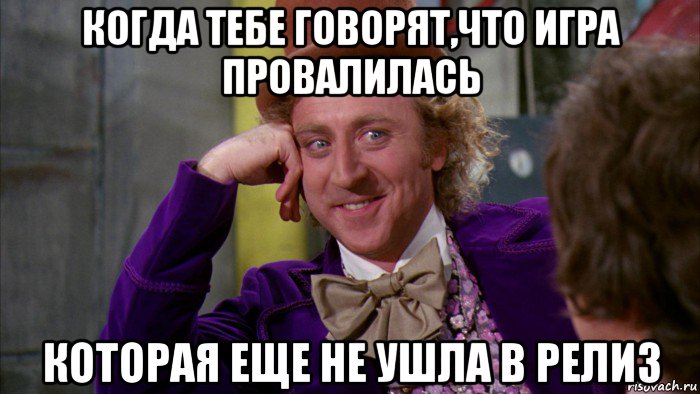 когда тебе говорят,что игра провалилась которая еще не ушла в релиз, Мем Ну давай расскажи (Вилли Вонка)