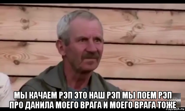  мы качаем рэп это наш рэп мы поем рэп про данила моего врага и моего врага тоже, Мем  Охуевающий дед