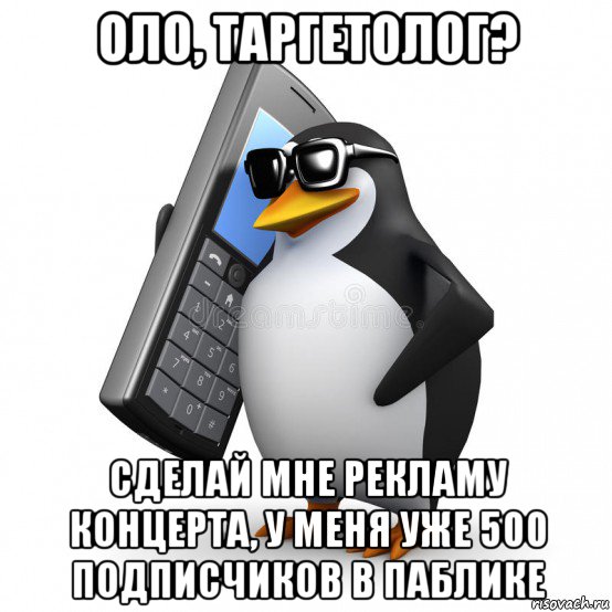 оло, таргетолог? сделай мне рекламу концерта, у меня уже 500 подписчиков в паблике