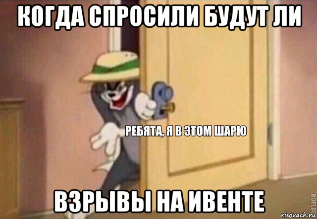 когда спросили будут ли взрывы на ивенте, Мем    Ребята я в этом шарю