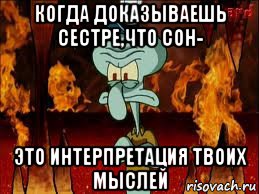 когда доказываешь сестре,что сон- это интерпретация твоих мыслей, Мем злой сквидвард