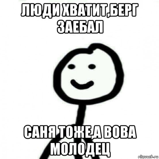 люди хватит,берг заебал саня тоже,а вова молодец, Мем Теребонька (Диб Хлебушек)