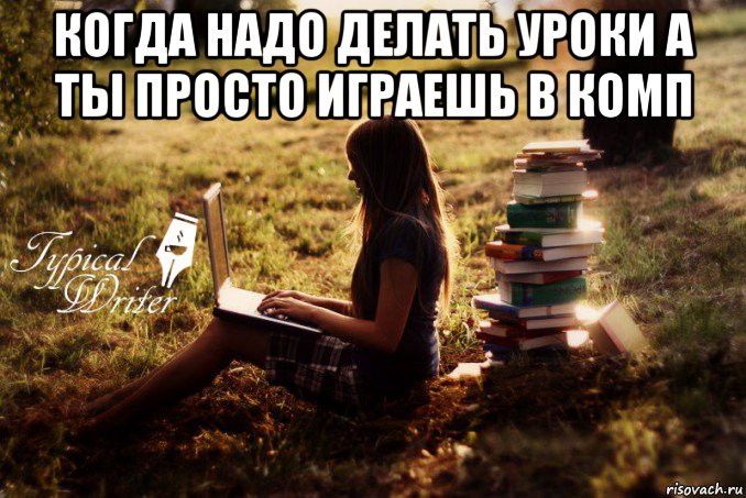 когда надо делать уроки а ты просто играешь в комп , Мем Типичный писатель