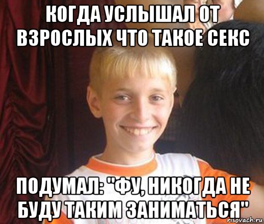 когда услышал от взрослых что такое секс подумал: "фу, никогда не буду таким заниматься", Мем Типичный школьник