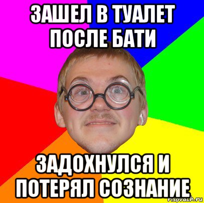 зашел в туалет после бати задохнулся и потерял сознание, Мем Типичный ботан