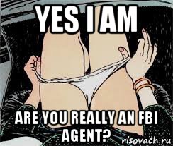 yes i am are you really an fbi agent?, Мем Трусы снимает