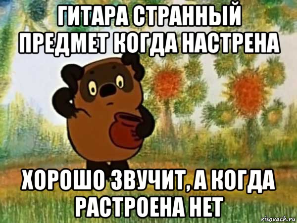 гитара странный предмет когда настрена хорошо звучит, а когда растроена нет, Мем Винни пух чешет затылок