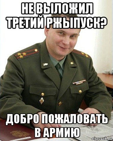 не выложил третий ржыпуск? добро пожаловать в армию, Мем Военком (полковник)