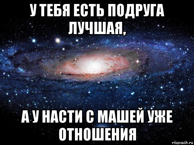 у тебя есть подруга лучшая, а у насти с машей уже отношения, Мем Вселенная