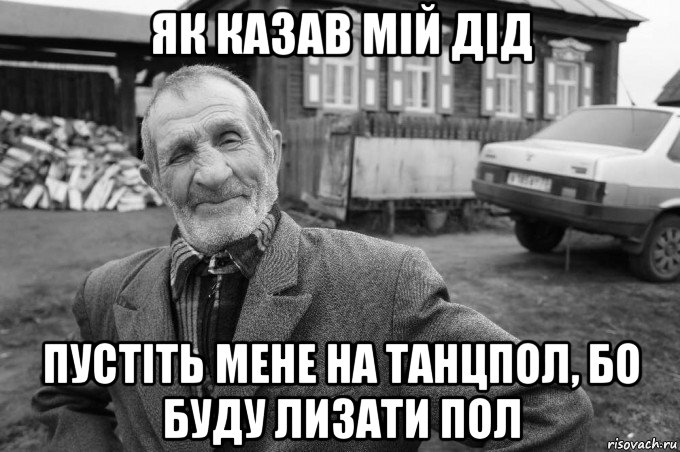 як казав мій дід пустіть мене на танцпол, бо буду лизати пол, Мем Як казав мій дід