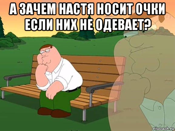 а зачем настя носит очки если них не одевает? , Мем Задумчивый Гриффин