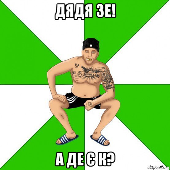 дядя зе! а де є к?