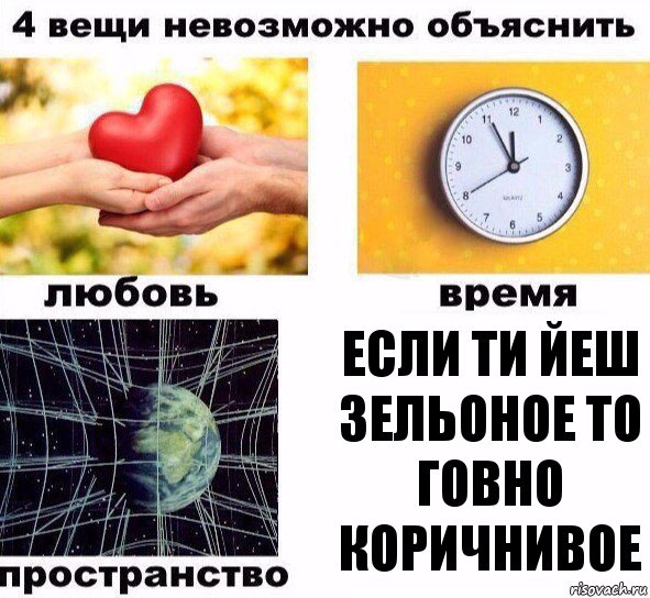 если ти йеш зельоное то говно коричнивое