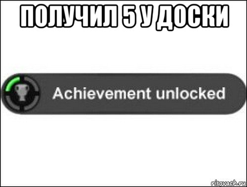 получил 5 у доски , Мем achievement unlocked