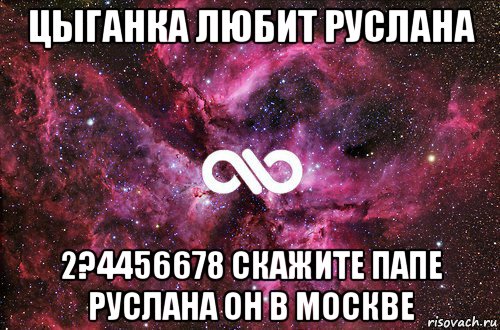 цыганка любит руслана 2?4456678 скажите папе руслана он в москве, Мем офигенно