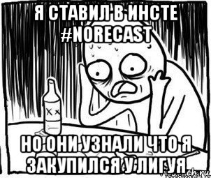 я ставил в инсте #norecast но они узнали что я закупился у лигуя, Мем Алкоголик-кадр