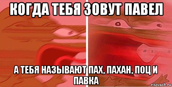 когда тебя зовут павел а тебя называют пах, пахан, поц и павка