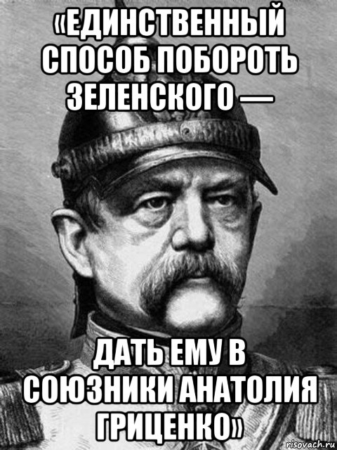 «единственный способ побороть зеленского — дать ему в союзники анатолия гриценко», Мем Бісмарк