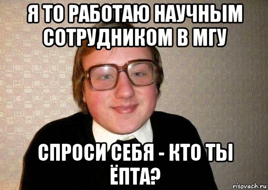 я то работаю научным сотрудником в мгу спроси себя - кто ты ёпта?, Мем Ботан