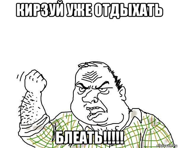 кирзуй уже отдыхать блеать!!!!!, Мем будь мужиком