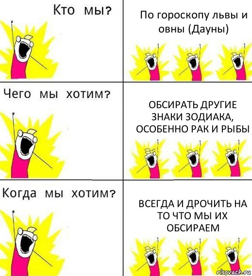 По гороскопу львы и овны (Дауны) Обсирать другие знаки зодиака, особенно рак и рыбы Всегда и дрочить на то что мы их обсираем, Комикс Что мы хотим